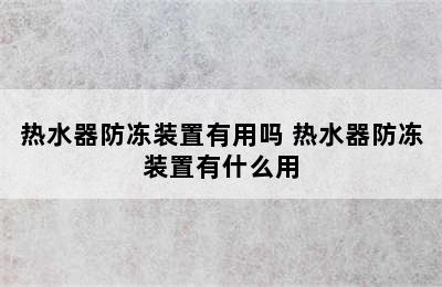 热水器防冻装置有用吗 热水器防冻装置有什么用